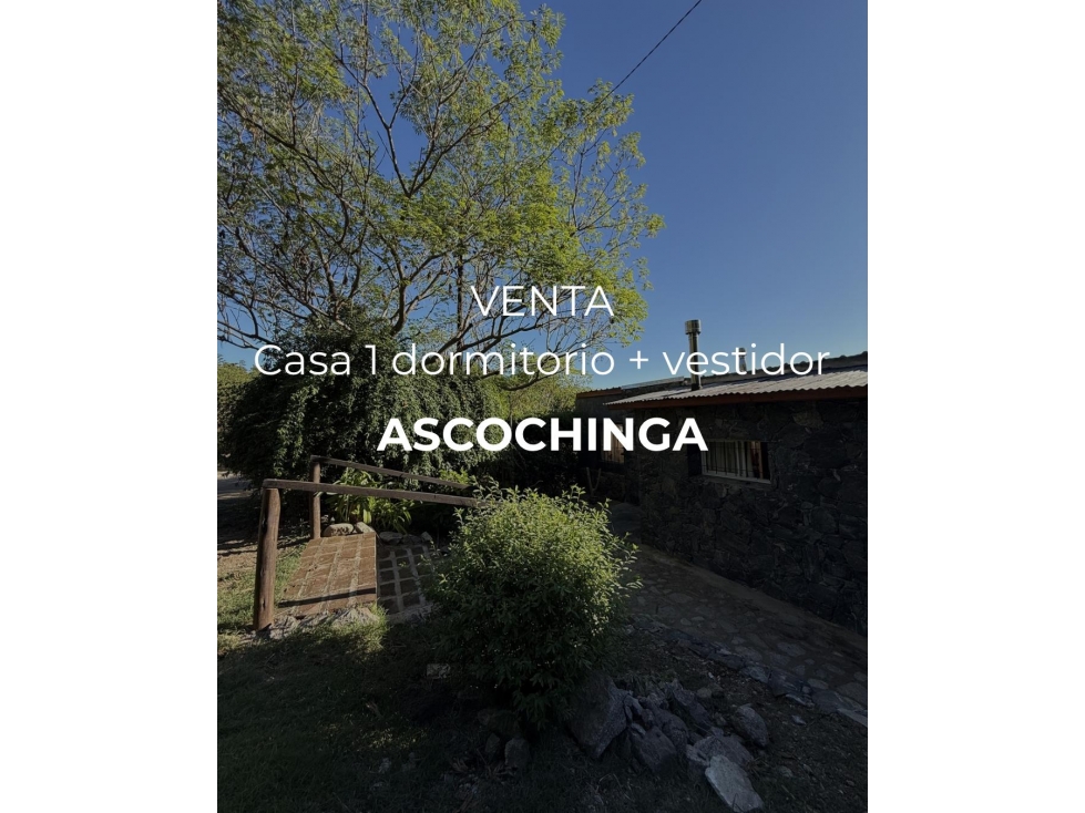 VENTA -CASA 1 DORMITORIO + GRAN VESTIDOR - ASCOCHINGA - 1
