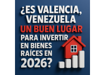 es valencia venezuela un buen lugar para invertir en bienes raices en 2026