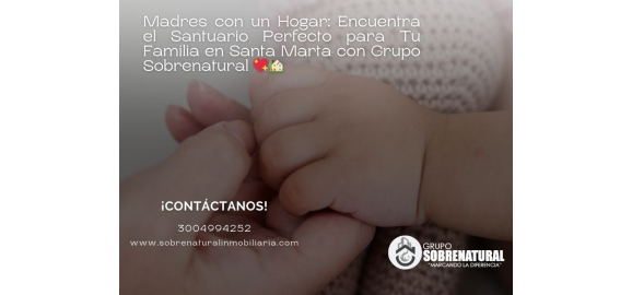 madres con un hogar encuentra el santuario perfecto para tu familia en santa marta con grupo sobrenatural