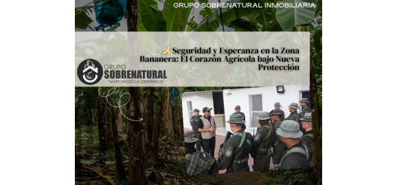 seguridad y esperanza en la zona bananera el corazon agricola bajo nueva proteccion