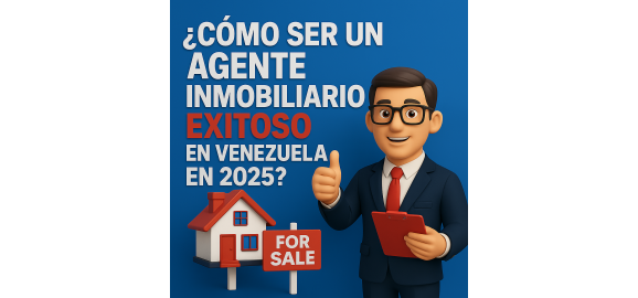 como ser un agente inmobiliario exitoso en venezuela en 2025
