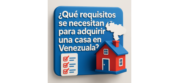 que requisitos se necesitan para adquirir una casa en venezuela guia 2025
