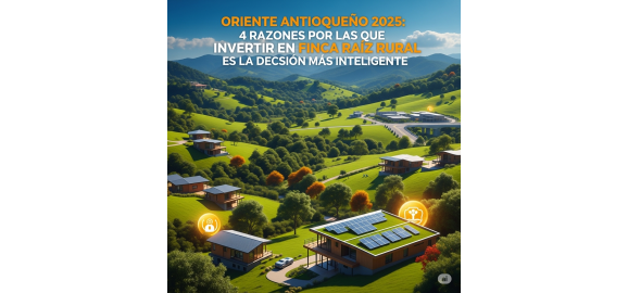 oriente antioqueno 2025 4 razones por las que invertir en finca raiz rural es la decision mas inteligente