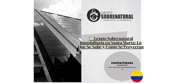 grupo sobrenatural inmobiliaria en santa marta lo que se sabe y como se proyectan