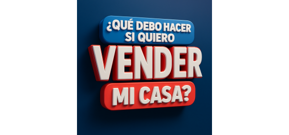 que debo hacer si quiero vender mi casa