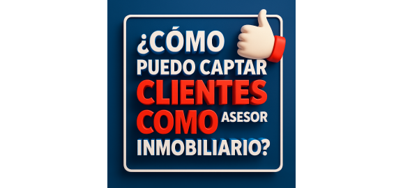 como puedo captar clientes como asesor inmobiliario