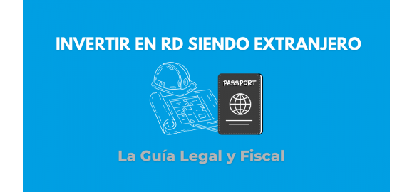 guia completa de tramites legales e impuestos para extranjeros que invierten en republica dominicana