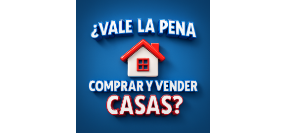 vale la pena comprar y vender casas