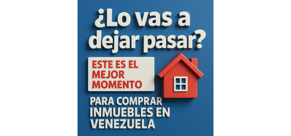 lo vas a dejar pasar este es el mejor momento para comprar inmuebles en venezuela