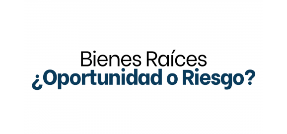 bienes raices oportunidad o riesgo
