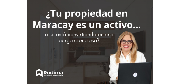 tu propiedad en maracay es un activo o se esta convirtiendo en una carga silenciosa