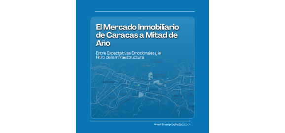 el mercado inmobiliario de caracas a mitad de ano entre expectativas emocionales y el filtro de la infraestructura