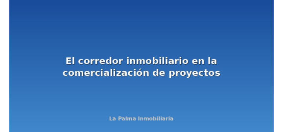 el corredor inmobiliario en la comercializacion de proyectos