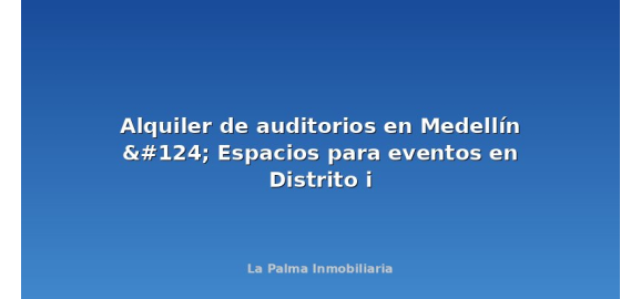 alquiler de auditorios en medellin 124 espacios para eventos en distrito i