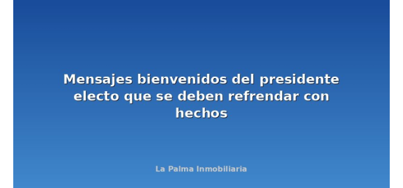 mensajes bienvenidos del presidente electo que se deben refrendar con hechos