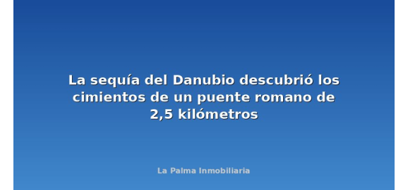 la sequia del danubio descubrio los cimientos de un puente romano de 25 kilometros