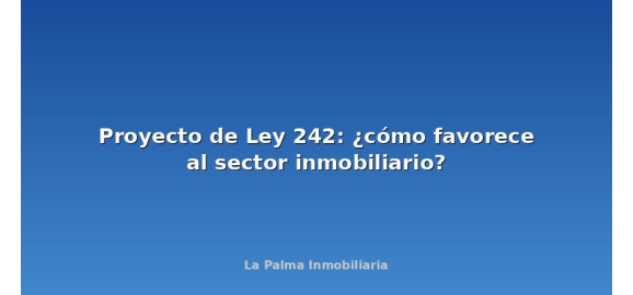 proyecto de ley 242 como favorece al sector inmobiliario
