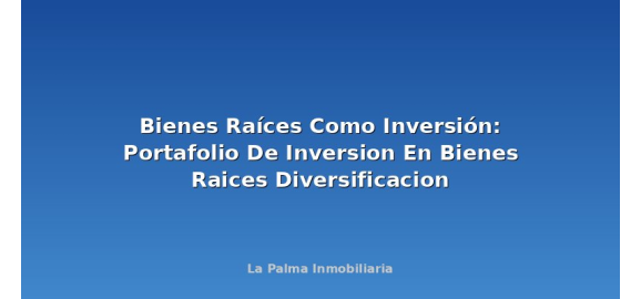 bienes raices como inversion portafolio de inversion en bienes raices diversificacion