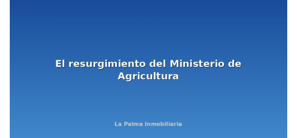 el resurgimiento del ministerio de agricultura
