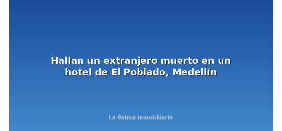 hallan un extranjero muerto en un hotel de el poblado medellin