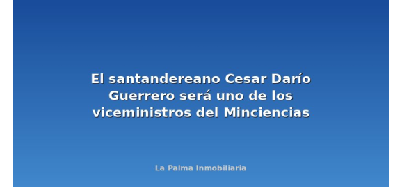 el santandereano cesar dario guerrero sera uno de los viceministros del minciencias