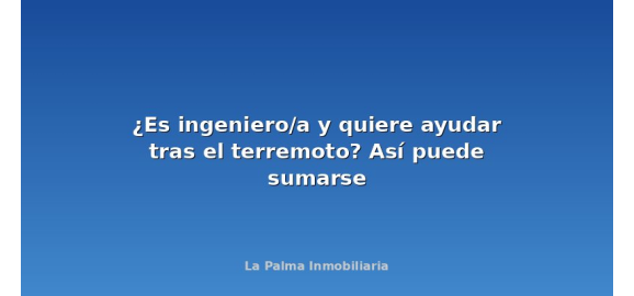 es ingenieroa y quiere ayudar tras el terremoto asi puede sumarse