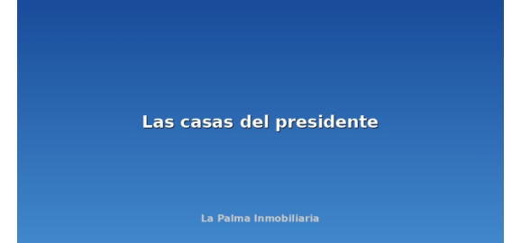 las casas del presidente