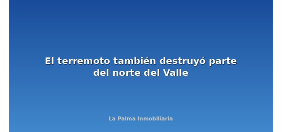 el terremoto tambien destruyo parte del norte del valle