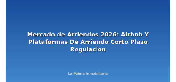 mercado de arriendos 2026 airbnb y plataformas de arriendo corto plazo regulacion